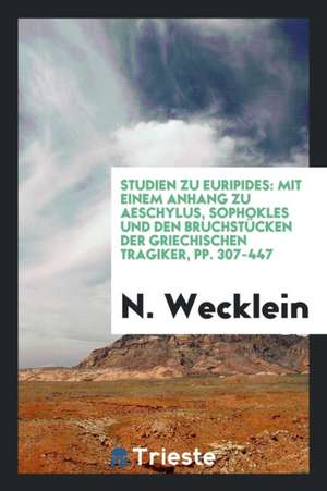 Studien Zu Euripides: Mit Einem Anhang Zu Aeschylus, Sophokles Und Den Bruchstücken Der ... de Rev Horace Edwin Hayden