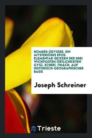 Homers Odyssee, Ein Mysteriöses Epos: Elementar-Skizzen Der Drei Wichtigsten Örtlichkeiten ... de Horace Greeley