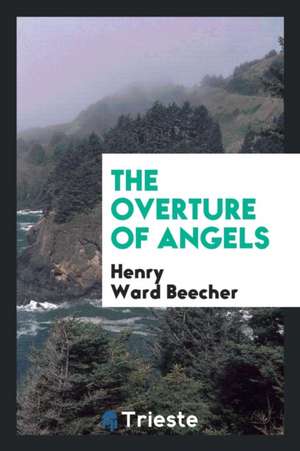 The Overture of Angels de Henry Ward Beecher