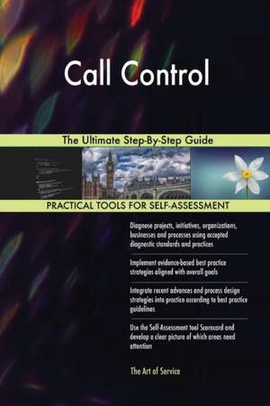 Call Control The Ultimate Step-By-Step Guide de Gerardus Blokdyk