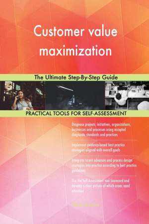 Customer value maximization The Ultimate Step-By-Step Guide de Gerardus Blokdyk