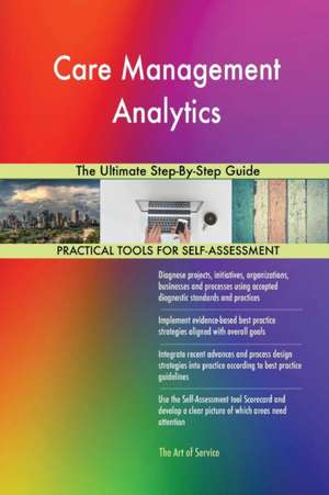 Care Management Analytics The Ultimate Step-By-Step Guide de Gerardus Blokdyk