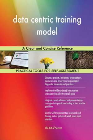 data centric training model A Clear and Concise Reference de Gerardus Blokdyk