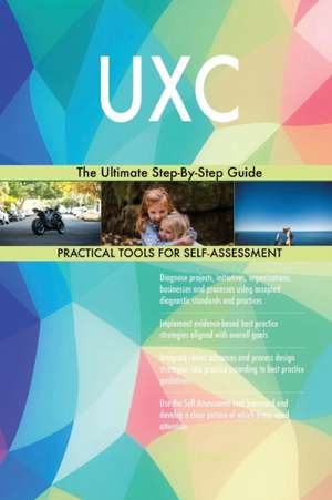UXC The Ultimate Step-By-Step Guide de Gerardus Blokdyk