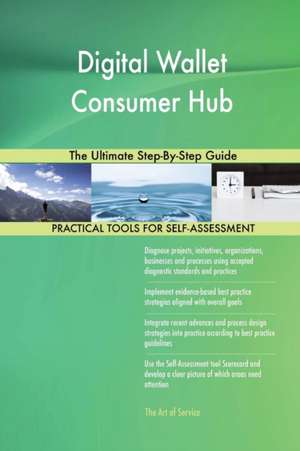 Digital Wallet Consumer Hub The Ultimate Step-By-Step Guide de Gerardus Blokdyk