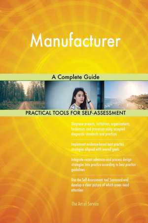 Manufacturer A Complete Guide de Gerardus Blokdyk