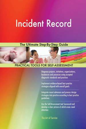 Incident Record The Ultimate Step-By-Step Guide de Gerardus Blokdyk