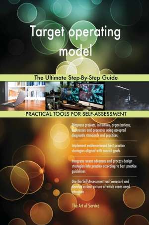 Target operating model The Ultimate Step-By-Step Guide de Gerardus Blokdyk