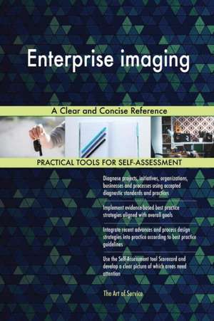 Enterprise imaging A Clear and Concise Reference de Gerardus Blokdyk