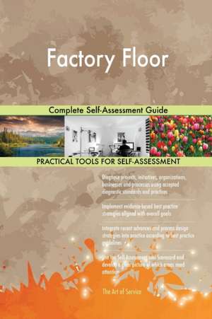 Factory Floor Complete Self-Assessment Guide de Gerardus Blokdyk