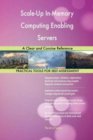 Scale-Up In-Memory Computing Enabling Servers A Clear and Concise Reference de Gerardus Blokdyk