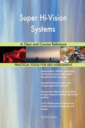 Super Hi-Vision Systems A Clear and Concise Reference de Gerardus Blokdyk