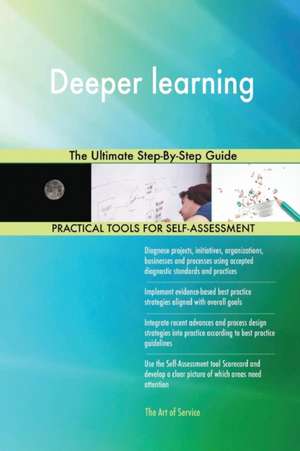 Deeper learning The Ultimate Step-By-Step Guide de Gerardus Blokdyk