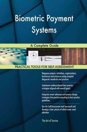 Biometric Payment Systems A Complete Guide de Gerardus Blokdyk