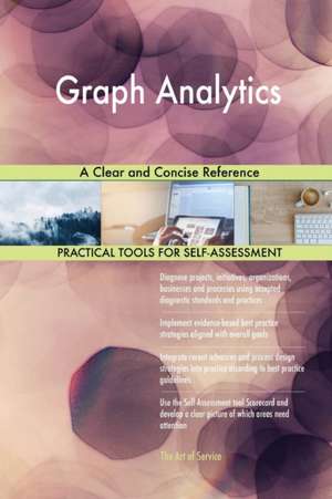 Graph Analytics A Clear and Concise Reference de Gerardus Blokdyk