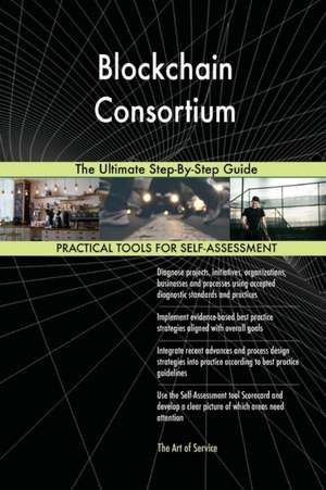 Blockchain Consortium The Ultimate Step-By-Step Guide de Gerardus Blokdyk