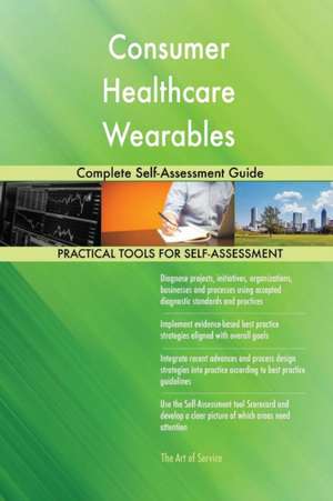 Consumer Healthcare Wearables Complete Self-Assessment Guide de Gerardus Blokdyk