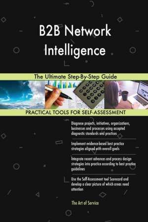 B2B Network Intelligence The Ultimate Step-By-Step Guide de Gerardus Blokdyk