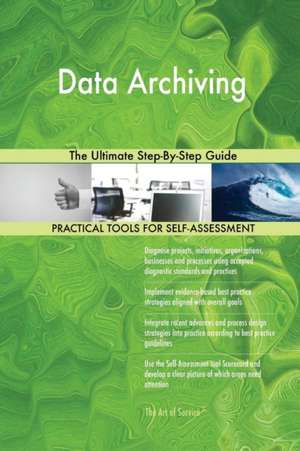 Data Archiving The Ultimate Step-By-Step Guide de Gerardus Blokdyk