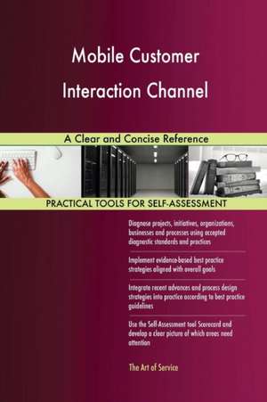 Mobile Customer Interaction Channel A Clear and Concise Reference de Gerardus Blokdyk