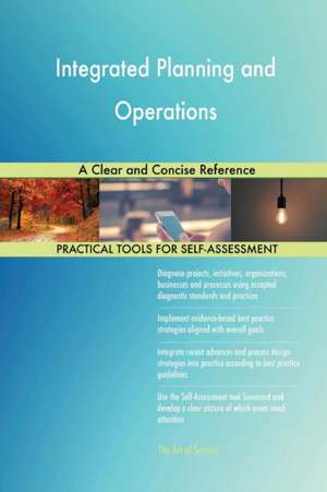 Integrated Planning and Operations A Clear and Concise Reference de Gerardus Blokdyk
