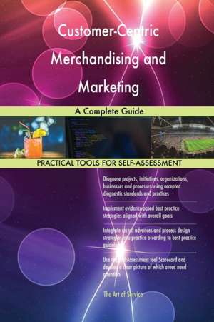 Customer-Centric Merchandising and Marketing A Complete Guide de Gerardus Blokdyk