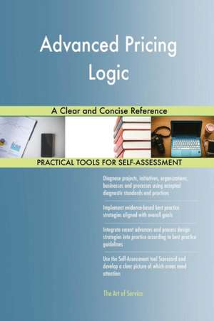 Advanced Pricing Logic A Clear and Concise Reference de Gerardus Blokdyk