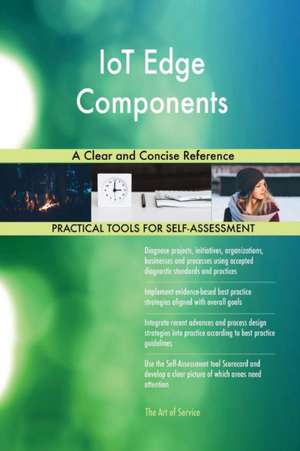 IoT Edge Components A Clear and Concise Reference de Gerardus Blokdyk