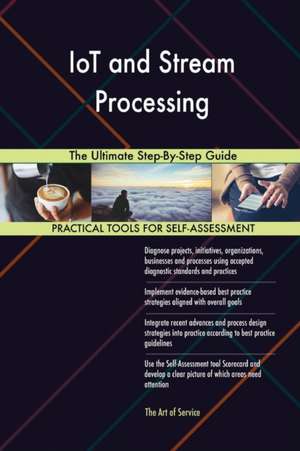 IoT and Stream Processing The Ultimate Step-By-Step Guide de Gerardus Blokdyk
