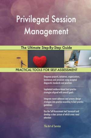 Privileged Session Management The Ultimate Step-By-Step Guide de Gerardus Blokdyk