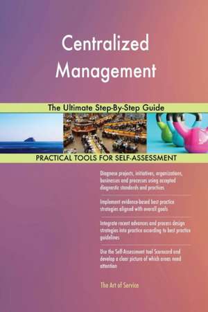 Centralized Management The Ultimate Step-By-Step Guide de Gerardus Blokdyk