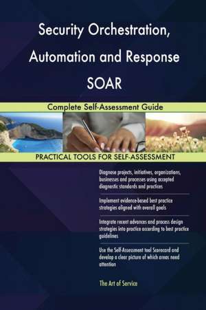 Security Orchestration, Automation and Response SOAR Complete Self-Assessment Guide de Gerardus Blokdyk