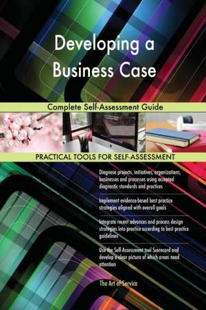 Developing a Business Case Complete Self-Assessment Guide de Gerardus Blokdyk