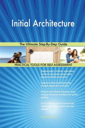 Initial Architecture The Ultimate Step-By-Step Guide de Gerardus Blokdyk