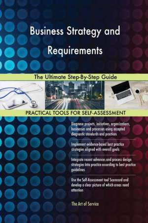 Business Strategy and Requirements The Ultimate Step-By-Step Guide de Gerardus Blokdyk