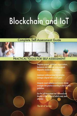 Blockchain and IoT Complete Self-Assessment Guide de Gerardus Blokdyk