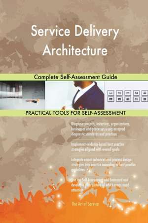 Service Delivery Architecture Complete Self-Assessment Guide de Gerardus Blokdyk