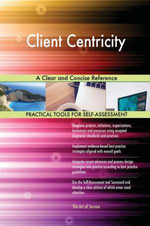 Client Centricity A Clear and Concise Reference de Gerardus Blokdyk