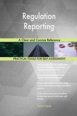 Regulation Reporting A Clear and Concise Reference de Gerardus Blokdyk