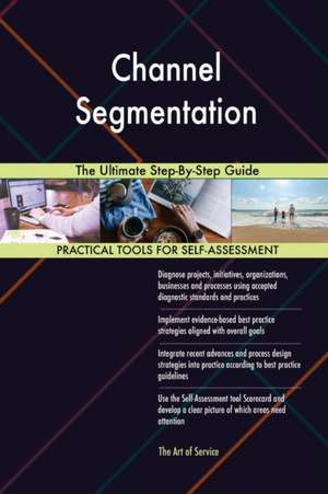 Channel Segmentation The Ultimate Step-By-Step Guide de Gerardus Blokdyk