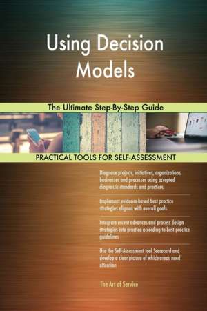 Using Decision Models The Ultimate Step-By-Step Guide de Gerardus Blokdyk