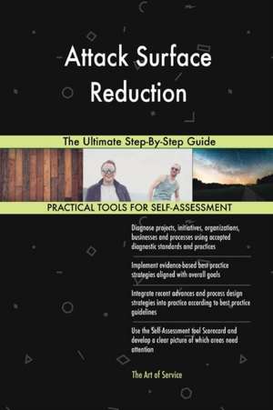 Attack Surface Reduction The Ultimate Step-By-Step Guide de Gerardus Blokdyk
