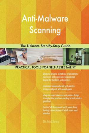 Anti-Malware Scanning The Ultimate Step-By-Step Guide de Gerardus Blokdyk