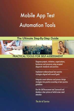 Mobile App Test Automation Tools The Ultimate Step-By-Step Guide de Gerardus Blokdyk