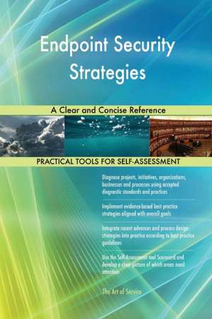 Endpoint Security Strategies A Clear and Concise Reference de Gerardus Blokdyk