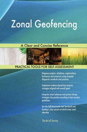 Zonal Geofencing A Clear and Concise Reference de Gerardus Blokdyk