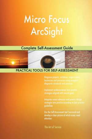 Micro Focus ArcSight Complete Self-Assessment Guide de Gerardus Blokdyk
