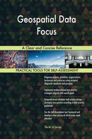 Geospatial Data Focus A Clear and Concise Reference de Gerardus Blokdyk