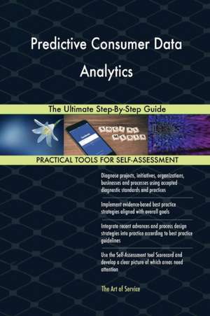 Predictive Consumer Data Analytics The Ultimate Step-By-Step Guide de Gerardus Blokdyk