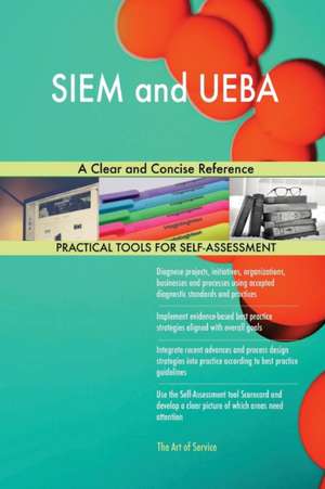 SIEM and UEBA A Clear and Concise Reference de Gerardus Blokdyk